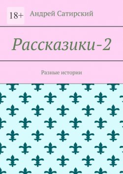 Книга "Рассказики-2. Разные истории" – Андрей Сатирский