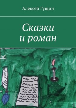 Книга "Сказки и роман" – Алексей Гущин