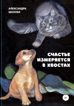 Книга "Счастье измеряется в хвостах" – Александра Шахова, 2019