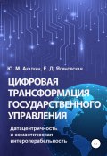 Цифровая трансформация государственного управления. Датацентричность и семантическая интероперабельность (Юрий Акаткин, Елена Ясиновская, 2019)