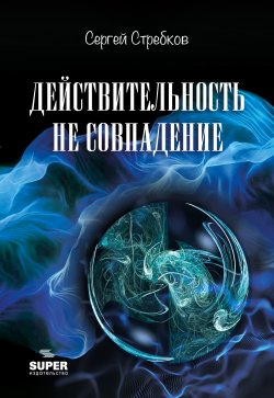 Книга "Действительность не совпадение. Часть 3. На обочине и не пикник. Часть 4. Построить…, и там, и где, и когда…" – Сергей Стребков