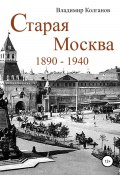 Старая Москва: 1890–1940 годы (Владимир Колганов, 2021)