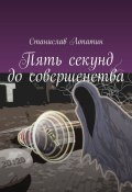 Пять секунд до совершенства (Станислав Лопатин)