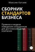 Сборник стандартов бизнеса. Правила и модели поведения сотрудников для достижения целей компании (Максим Катаев, 2022)