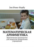 Математическая арифметика. Практическое руководство для педагогов дошкольных учреждений (Зоя Ичин-Норбу)