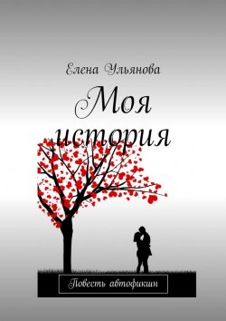 Книга "Моя история. Повесть автофикшн" – Елена Ульянова