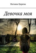 Девочка моя. Книга-мотивация (Наташа Царева)