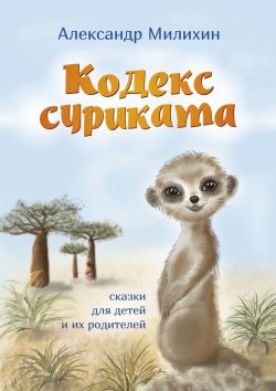 Книга "Кодекс суриката. Сказки для детей и их родителей" – Александр Милихин