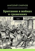 Британия в войнах и сражениях. Том I (Анатолий Смирнов)