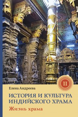 Книга "История и культура индийского храма. Книга II. Жизнь храма" – Елена Андреева, 2022