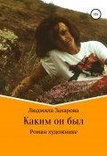 Каким он был. Роман о художнике (Людмила Захарова, 2020)