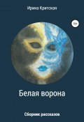 Белая ворона. Сборник рассказов (Ирина Критская, 2022)