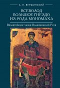 Всеволод Большое Гнездо из рода Мономаха. Византийские уроки Владимирской Руси (Анатолий Вершинский, 2014)