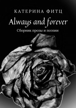 Книга "Always and forever. Сборник прозы и поэзии" – Катерина Фитц