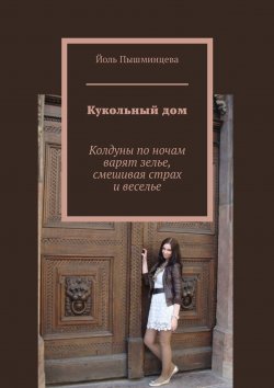 Книга "Кукольный дом. Колдуны по ночам варят зелье, смешивая страх и веселье" – Юлия Пышминцева, Йоль Пышминцева