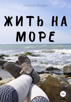 Книга "Жить на море" – Наталья Феникс, 2022