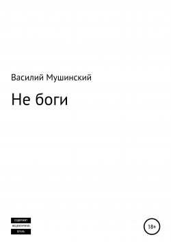 Книга "Не боги" – Василий Мушинский, 2016