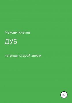 Книга "Дуб. Легенда старой земли" – Максим Клетин, 2022