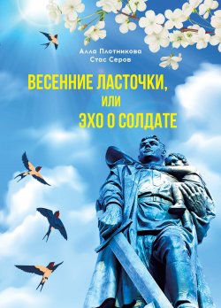 Книга "Весенние ласточки, или Эхо о солдате" {Книги о войне} – Алла Плотникова, Стас Серов, 2022