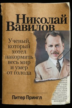Книга "Николай Вавилов. Ученый, который хотел накормить весь мир и умер от голода" – Питер Прингл, 2008