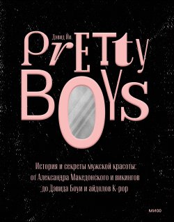 Книга "Pretty Boys. История и секреты мужской красоты: от Александра Македонского и викингов до Дэвида Боуи и айдолов K-pop" {Истории красоты} – Дэвид Йи, 2021