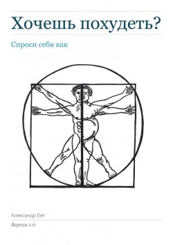 Книга "Хочешь похудеть? Спроси себя как. Версия 1.0" – Александр Бег