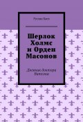 Шерлок Холмс и Орден Масонов. Дневник доктора Ватсона (Руслан Баев, Руслан Баев)