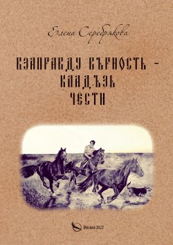 Книга "Взаправду верность – кладезь чести" – Елена Серебрякова, 2022