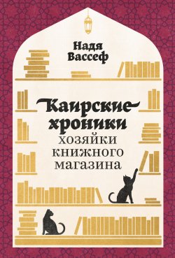 Книга "Каирские хроники хозяйки книжного магазина" – Надя Вассеф, 2021