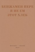 Книга "Я не ем этот хлеб / Стихотворения и статьи" (Бенжамен Пере, 1936)