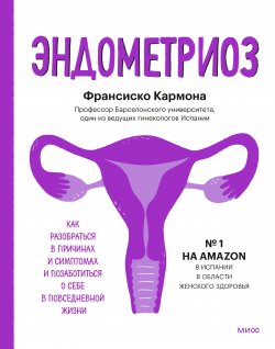 Книга "Эндометриоз. Как разобраться в причинах и симптомах и позаботиться о себе в повседневной жизни" {Секреты здоровья (МИФ)} – Франсиско Кармона, 2021