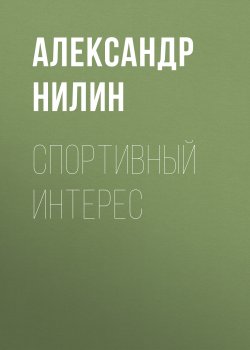 Книга "Спортивный интерес" – Александр Нилин, 2011