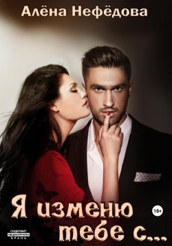 Книга "Я изменю тебе с…, или Большая игра" – Алёна Нефёдова, Алёна Нефёдова, 2022