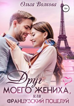Книга "Друг моего жениха, или Французский поцелуй" – Ольга Волкова, 2021