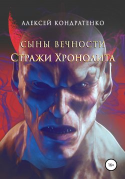 Книга "Сыны вечности. Стражи Хронолита" – Алексей Кондратенко, 2021
