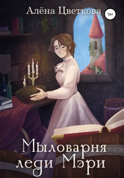 Книга "Мыловарня леди Мэри" – Алёна Цветкова, 2020