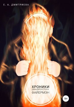 Книга "Хроники Джанфрокстона. Файермэн" – Екатерина Дмитриева, 2022