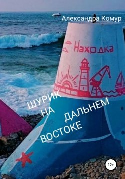 Книга "Шурик на Дальнем Востоке" – Александра Комур, 2022