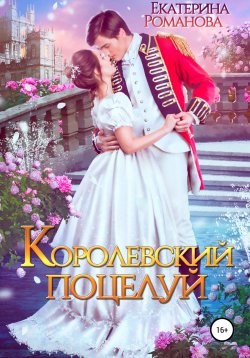 Книга "Королевский поцелуй" – Екатерина Романова, 2022