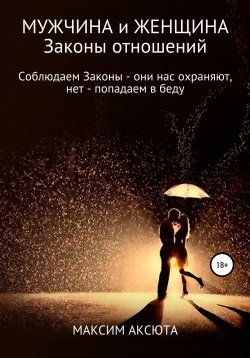 Книга "Мужчина, женщина и их отношения. Если мы соблюдаем Законы – они нас охраняют, если нет – попадаем в беду" – Максим Аксюта, 2022