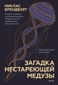 Загадка нестареющей медузы. Секреты природы и достижения науки, которые помогут приблизиться к вечной жизни (Никлас Брендборг, 2021)