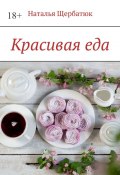 Красивая еда (Наталья Щербатюк)