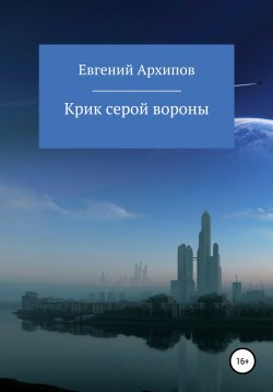 Книга "Крик серой вороны" – Евгений Архипов, 2022