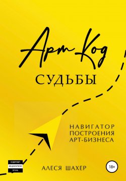 Книга "Арт-код судьбы. Навигатор построения арт-бизнеса" – Алеся Шахер, 2022