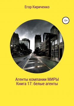 Книга "Агенты компании «Миры». Книга 17: белые агенты" – Егор Кириченко, 2022