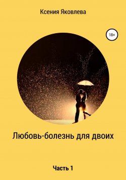 Книга "Любовь – болезнь для двоих" – Ксения Яковлева, 2022