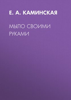 Книга "Мыло своими руками" – Елена Минская, 2022