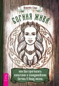 Богиня жива, или Как пригласить кельтских и скандинавских богинь в вашу жизнь (Мишель Скай, 2007)