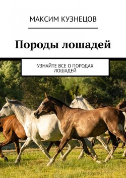 Книга "Породы лошадей. Узнайте все о породах лошадей" – Максим Кузнецов