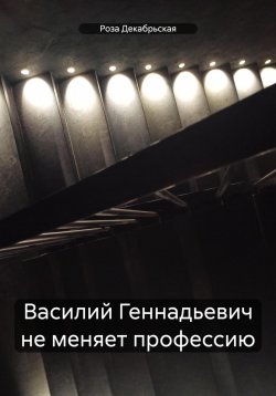 Книга "Василий Геннадьевич не меняет профессию" – Айгуль Кабулова, Роза Декабрьская, 2022